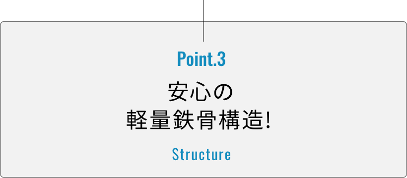 特徴3 安心の軽量鉄骨構造!